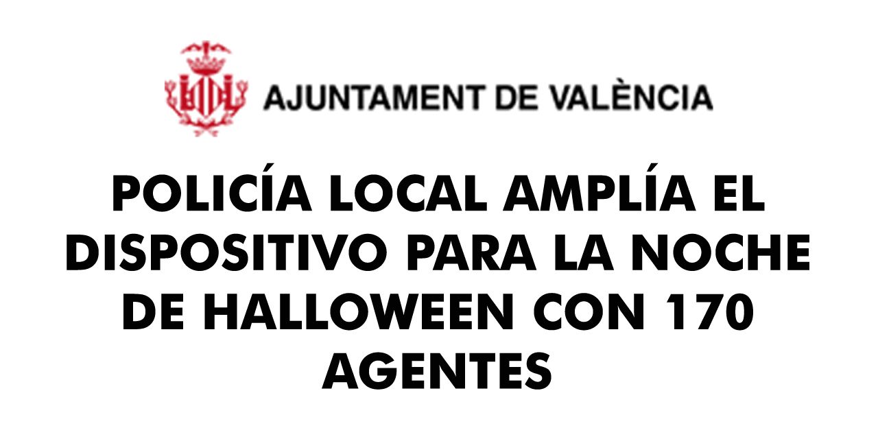  POLICÍA LOCAL AMPLÍA EL DISPOSITIVO PARA LA NOCHE DE HALLOWEEN CON 170 AGENTES