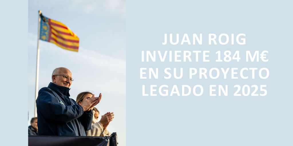  JUAN ROIG INVIERTE 184 M€ EN SU PROYECTO LEGADO EN 2025